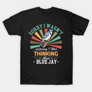 Blue Jay lovers Sorry I Wasn't Listening I Was Thinking About Blue Jay T-Shirt